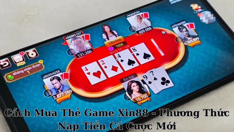 Cách Mua Thẻ Game Xin88 - Phương Thức Nạp Tiền Cá Cược Mới