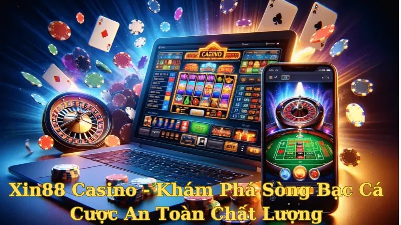 Xin88 Casino - Khám Phá Sòng Bạc Cá Cược An Toàn Chất Lượng