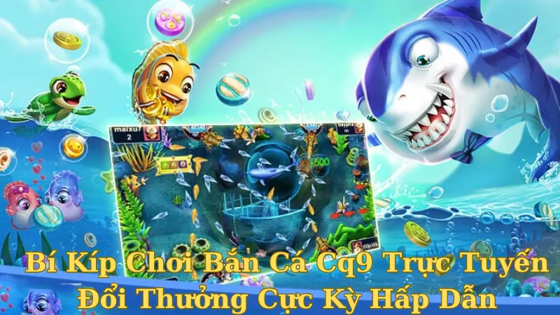 Chiến lược chơi bắn cá CQ9 luôn thắng từ cao thủ